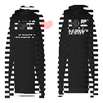 I Love It Aggressive 私はそれが攻撃的であるのが大好きです 長袖Tシャツ - Kawaiitshirt