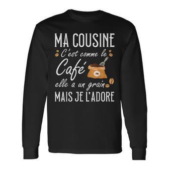 Ma Cousine C'est Comme Le Café Elle A Un Grain Je L'adore T-shirt à manches longues - Cadeauxyz