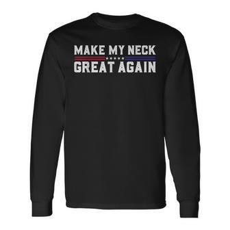 Make My Neck Great Again Neck Surgery Recovery Joke Long Sleeve T-Shirt - Thegiftio UK
