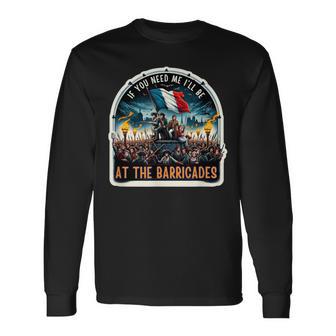If You Need Me I'll Be At The Barricades Revolution Les Mis Long Sleeve T-Shirt - Thegiftio UK
