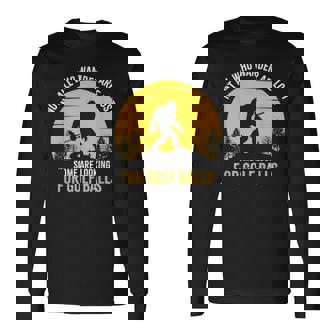 Not All Wanderers Are Lost Golf Ball Golf Club Bigfoot Long Sleeve T-Shirt - Thegiftio