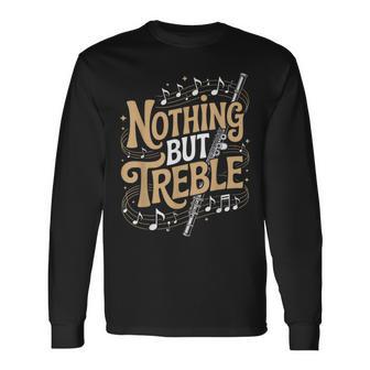 Nothing Treble Marching Band Musician Flutist Flute Player Long Sleeve T-Shirt | Mazezy