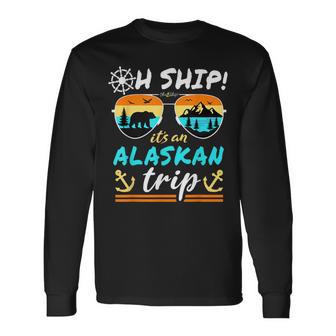 Oh Ship It's An Alaskan Trip Alaska Cruise Long Sleeve T-Shirt | Mazezy