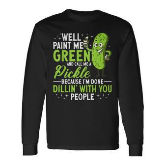 Pickles Well Paint Me Green And Call Me A Pickle Long Sleeve T-Shirt - Thegiftio UK