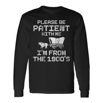 Please Be Patient With Me I'm From The 1900S Long Sleeve T-Shirt - Thegiftio UK