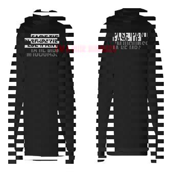 Please Be Patient I'm A Huge Dumbass Quote Long Sleeve T-Shirt - Monsterry