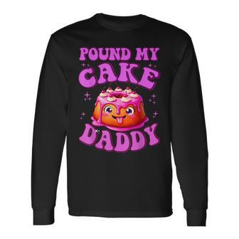 Pound My Cake Daddy Embarrassing Adult Humor Inappropriate Long Sleeve T-Shirt - Thegiftio