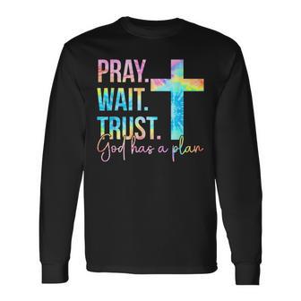 Pray Wait Trust God Has A Plan Faith Religious Tie Dye Long Sleeve T-Shirt - Monsterry