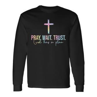 Pray Wait Trust God Has A Plan Tie Dye Faith Religious Long Sleeve T-Shirt - Monsterry