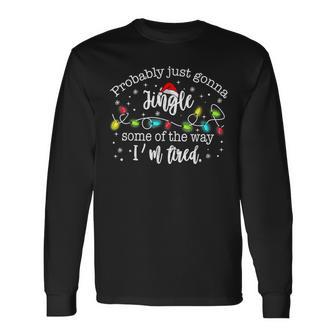 Probably Just Gonna Jingle Some Of The Way I'm Tired Long Sleeve T-Shirt - Thegiftio UK