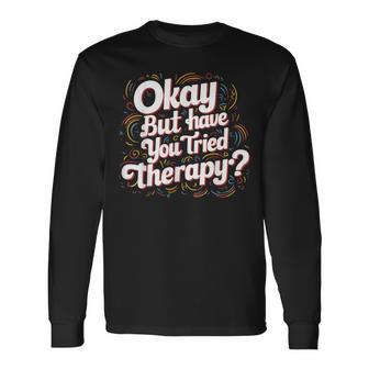 Therapist Counselor Psychologist Mental Health Okay But Have You Tried Therapy Modern Black Short Sleeve Long Sleeve T-Shirt - Thegiftio UK