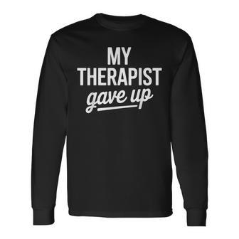 My Therapist Gave Up Mental Health Jokes Humor Saying Long Sleeve T-Shirt | Seseable FR