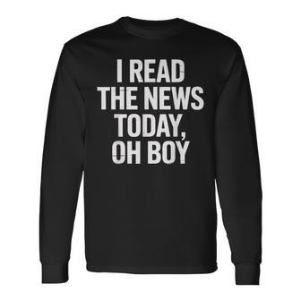 I Read The News Today Oh Boy Daily Headlines Fans Long Sleeve T-Shirt | Seseable FR
