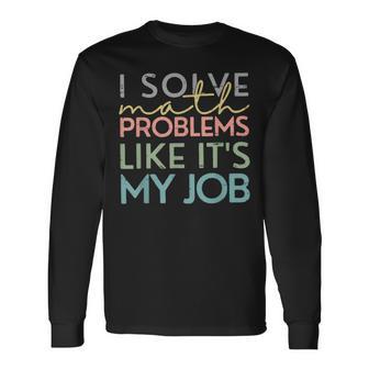 Retro I Solve Math Problems Like It's My Job Back To School Long Sleeve T-Shirt - Thegiftio