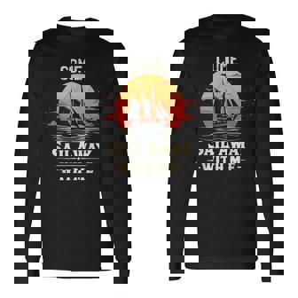 Come Sail Away With Me Sailing Boat Lover And Sailor Sail Long Sleeve T-Shirt | Mazezy