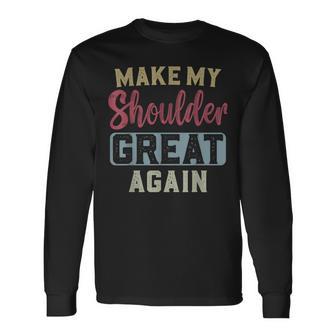 Make My Shoulder Great Again Post Shoulder Surgery Long Sleeve T-Shirt - Thegiftio UK