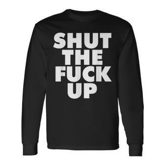 Shut The Fuckup Long Sleeve T-Shirt - Thegiftio UK