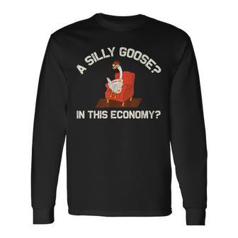 A Silly Goose In This Economy Long Sleeve T-Shirt - Thegiftio UK