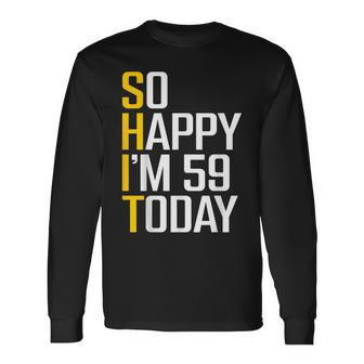 So Happy I'm 59 Today 59Th Birthday 59 Year Old Long Sleeve T-Shirt - Thegiftio UK