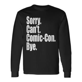 Sorry Can't Comic-Con Bye Anime Cosplay Comic Lover Long Sleeve T-Shirt - Thegiftio