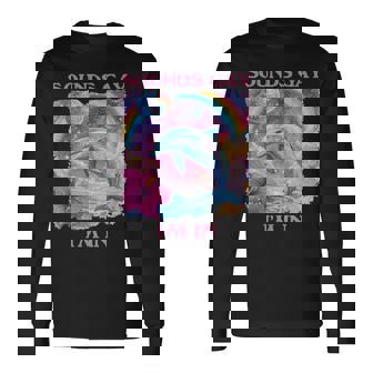 Sounds Gay I'm In Dolphin Meme Weird Long Sleeve T-Shirt - Monsterry