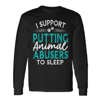 I Support Putting Animal Abusers To Sleep Animal Abuse Long Sleeve T-Shirt - Thegiftio UK