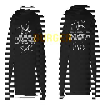 Talk Burger To Me Humour Humoristique Texte Blague Hamburger T-shirt à manches longues - Cadeauxyz