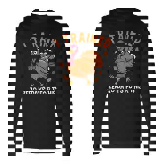 Thanksgiving Running Turkey Trot I Trained Zero Days Long Sleeve T-Shirt - Monsterry