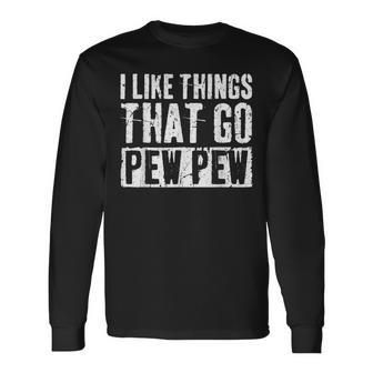 I Like Things That Go Pew Pew Gun Enthusiast Long Sleeve T-Shirt - Thegiftio UK