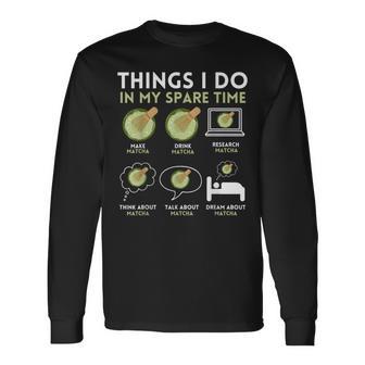 Things I Do In My Spare Time Matcha Tea Lover Long Sleeve T-Shirt - Thegiftio UK