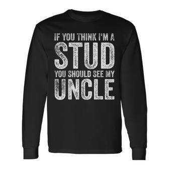 If You Think I'm A Stud You Should See My Uncle Quote Long Sleeve T-Shirt - Thegiftio UK