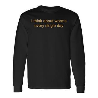 I Think About Worms Every Single Days Long Sleeve T-Shirt - Thegiftio UK