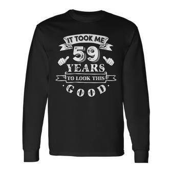 It Took Me 59 Years To Look This Good 59Th Birthday Long Sleeve T-Shirt - Thegiftio UK