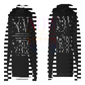 Trendy Now Or Never Inspirational 長袖Tシャツ - Kawaiitshirt