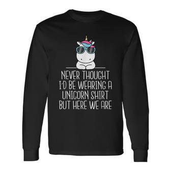 Unicorn Never Thought I'd Be Wearing A Unicorn Long Sleeve T-Shirt - Thegiftio UK