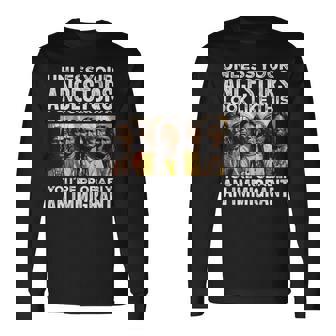 Unless Your Ancestors Look Like This You're Immigrant Long Sleeve T-Shirt - Thegiftio