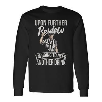 Upon Further Review I'm Going To Need Another Drink Football Long Sleeve T-Shirt - Thegiftio UK