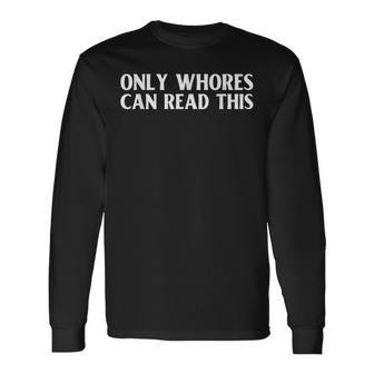 Only Whores Can Read This Long Sleeve T-Shirt - Thegiftio UK