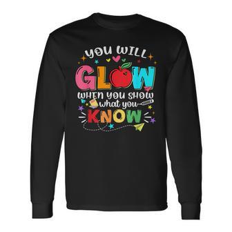You Will Glow When You Show What You Know Staar Testing Long Sleeve T-Shirt - Thegiftio UK