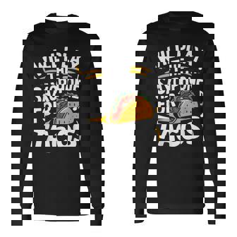 Will Play The Saxophone For Tacos Saxophone Long Sleeve T-Shirt | Mazezy