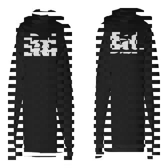 The Word Bad A That Says Bad Long Sleeve T-Shirt | Mazezy