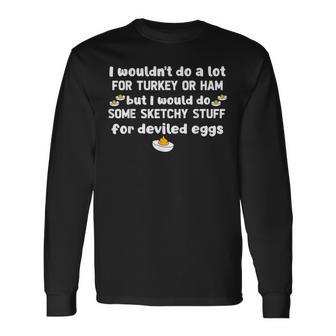 I Wouldn't Do A Lot For Turkey Or Ham But I Would Do Sketchy Long Sleeve T-Shirt - Thegiftio UK