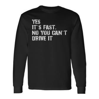 Yes It's Fast No You Can't Drive It Everyday Car Fan Humor Long Sleeve T-Shirt - Monsterry