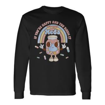 If You're Happy And You Know It It's Your Meds Long Sleeve T-Shirt - Thegiftio UK