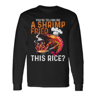 You're Telling Me A Shrimp Fried This Rice Dank Meme Long Sleeve T-Shirt - Monsterry