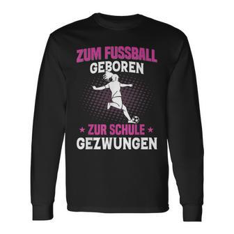Zum Fußball Geboren Zurchule Gezwungen Langarmshirts - Geschenkecke