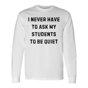 I Never Have To Ask My Students To Be Quiet White Lie Party Long Sleeve T-Shirt - Thegiftio UK