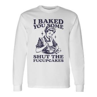 I Baked You Some Shut The Fucupcakes Baking Vintage Long Sleeve T-Shirt - Thegiftio