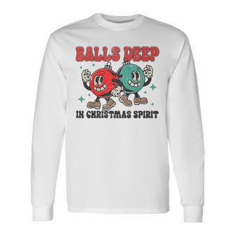 Balls Deep In Christmas Spirit Christmas Humorous Festive Long Sleeve T-Shirt - Thegiftio