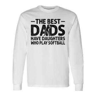 The Best Dads Have Daughters Who Play Softball Dad Long Sleeve T-Shirt - Thegiftio UK